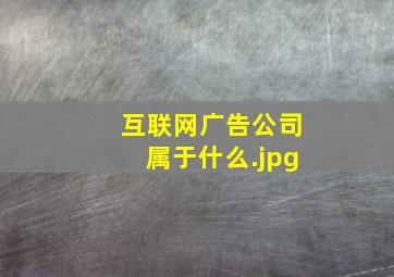 互联网广告公司属于什么