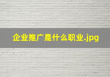 企业推广是什么职业