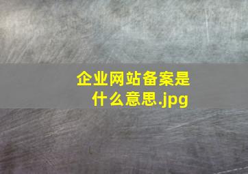 企业网站备案是什么意思