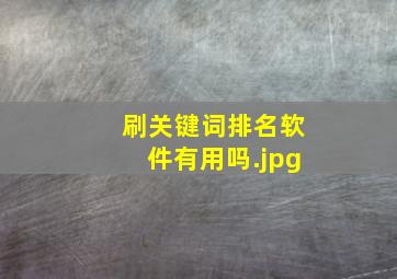 刷关键词排名软件有用吗