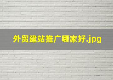 外贸建站推广哪家好