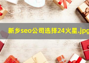 新乡seo公司选择24火星