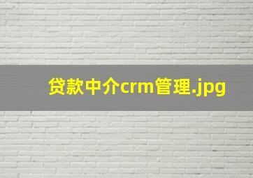 贷款中介crm管理
