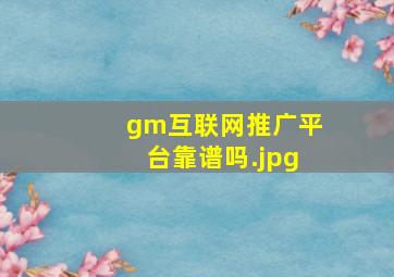gm互联网推广平台靠谱吗